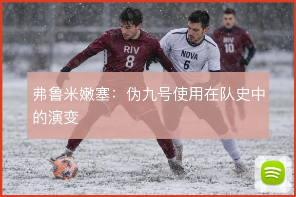弗鲁米嫩塞:伪九号使用在队史中的演变