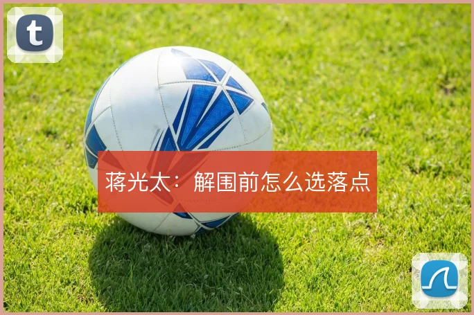 蒋光太:解围前怎么选落点