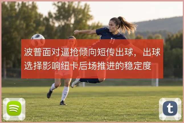 波普面对逼抢倾向短传出球,出球选择影响纽卡后场推进的稳定度