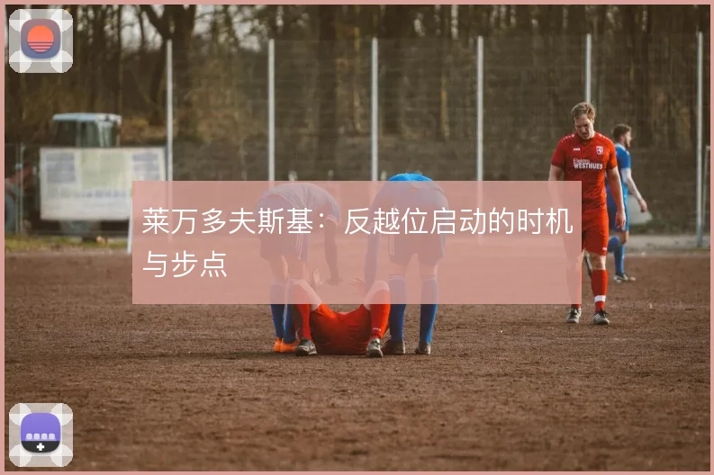 莱万多夫斯基:反越位启动的时机与步点
