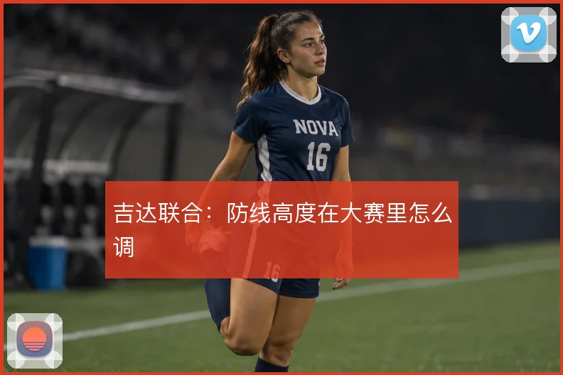 吉达联合:防线高度在大赛里怎么调